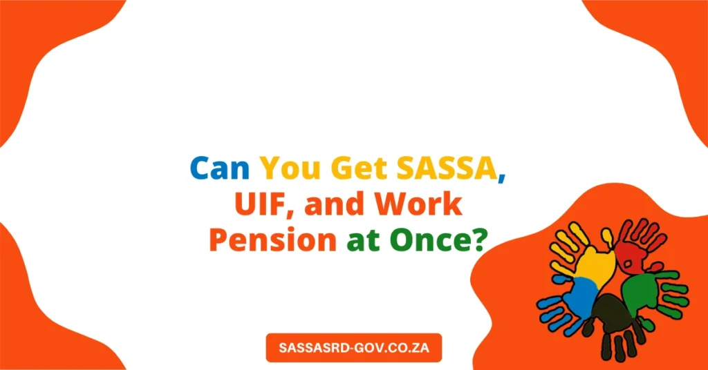 Can You Get SASSA, UIF, and Work Pension at Once?